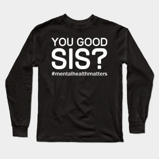 You Good Sis? Mental Health Matters Long Sleeve T-Shirt